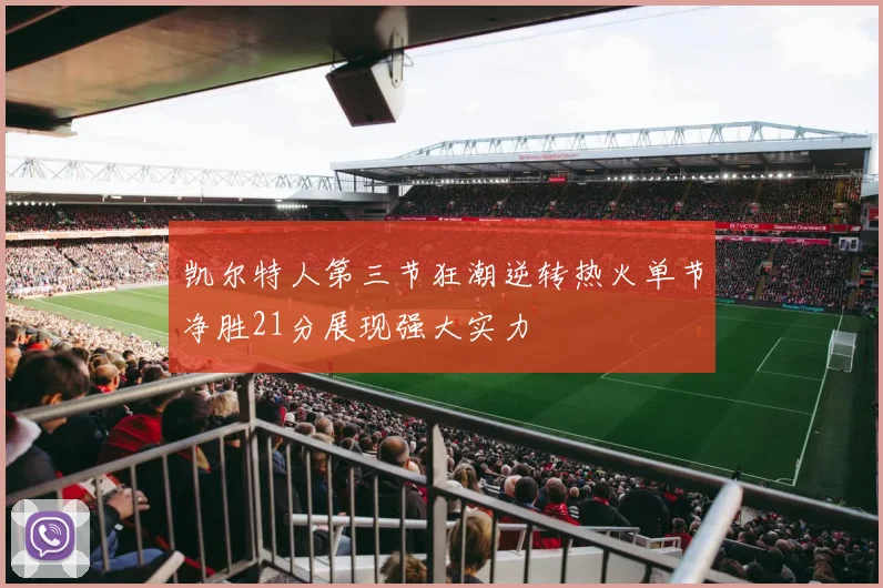 凯尔特人第三节狂潮逆转热火单节净胜21分展现强大实力