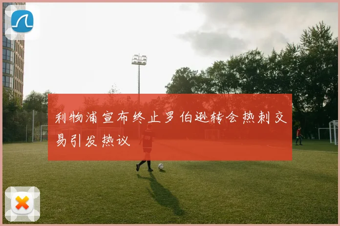 利物浦宣布终止罗伯逊转会热刺交易引发热议