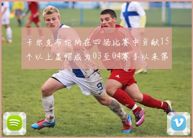 卡尔克布伦纳在四场比赛中贡献15个以上盖帽成为03至04赛季以来第三位新秀