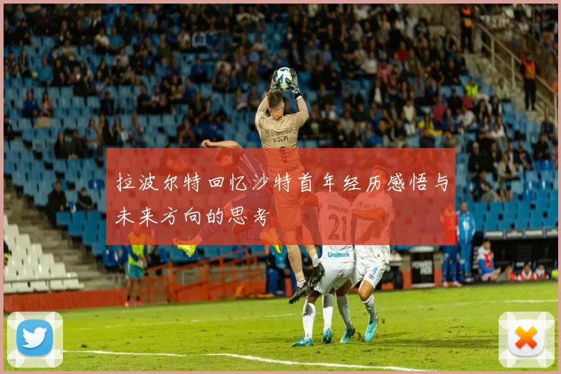拉波尔特回忆沙特首年经历感悟与未来方向的思考